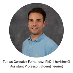 Tomas Gonzalez-Fernandez, PhD | he/him/él Assistant Professor, Bioengineering