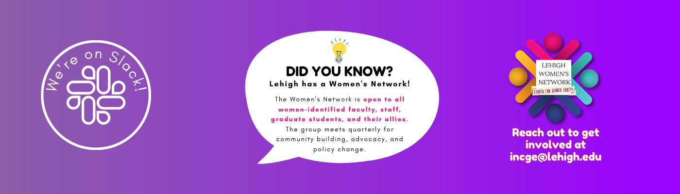 Did you know Lehigh has a Womens Network? We are on Slack! Reach out to incge@lehigh.edu to get involved!