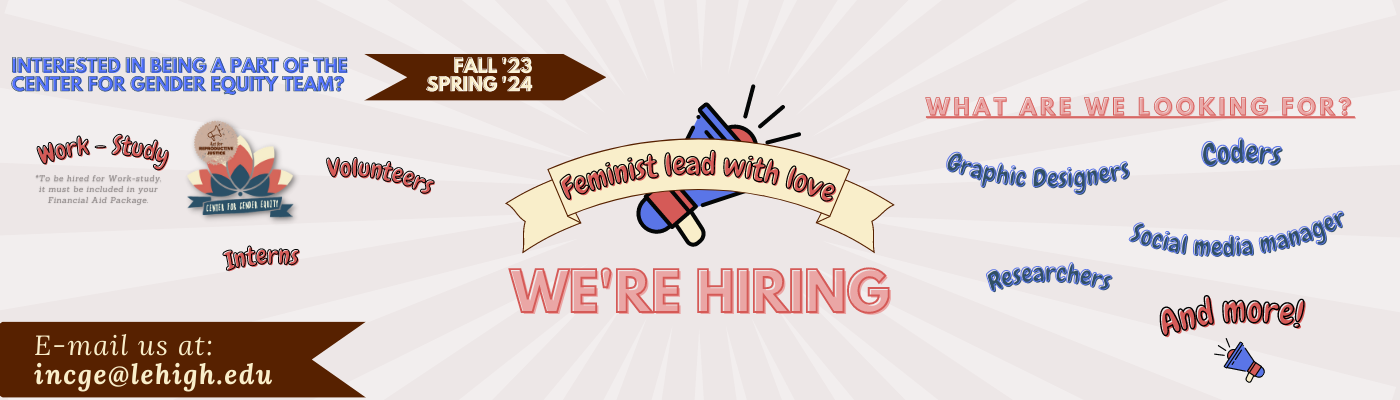 We are currently hiring for Work-study, and accepting interns for WGSS and Volunteers! Interested in working with the Gender Equity team? Reach out to us at incge@lehigh.edu