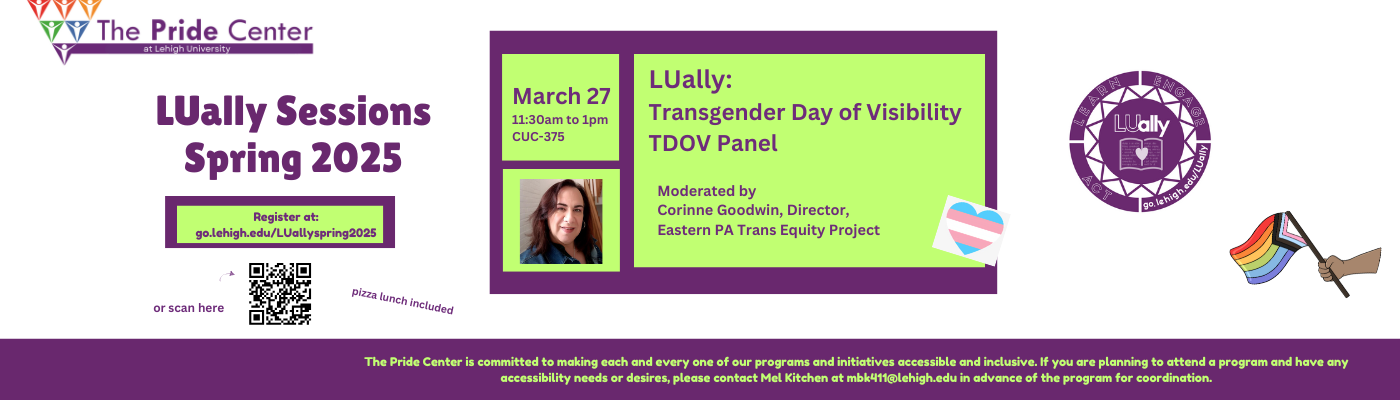 Join us on March 27th at 11:30am to 1pm in CUC Room 375 for our next LUally:Transgender Day of Visibility Panel moderated by Corinne Goodwin, Director of Eastern PA Trans Equity Project. Registration required at go.lehigh.edu/LUallyspring2025. Free pizza lunch included