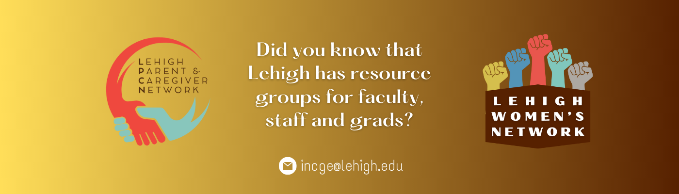 Did you know Lehigh has a Parent and Caregiver Network and a Womens Network? Reach out to find out more at incge@lehigh.edu!