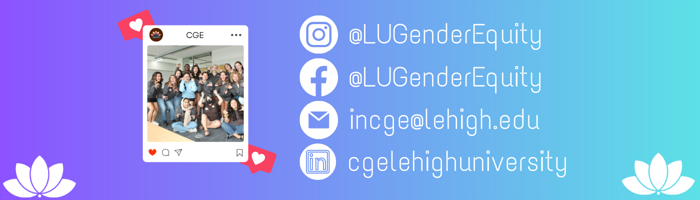 Follow us! Facebook and Instagram at @LUGenderEquity or email us at incge@lehigh.edu