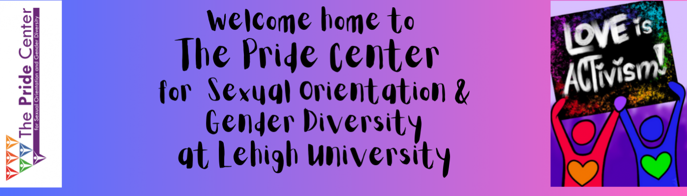 Welcome home to The Pride Center for Sexual Orientation and Gender Diversity at Lehigh University - LOVE is Activism!