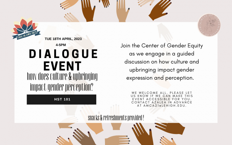 Dialogue event about Gender and Culture, Tuesday April 18 at 4:30pm in HST Building, room 101 Forum room. All are invited! If you need any informations or have questions, please contact Azalea at amca21@lehigh.edu